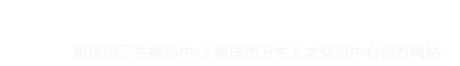 重庆卫生人才网——重庆市卫生服务中心（重庆市卫生人才交流中心）官方网站